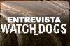 Entrevista Entrevista Watch Dogs